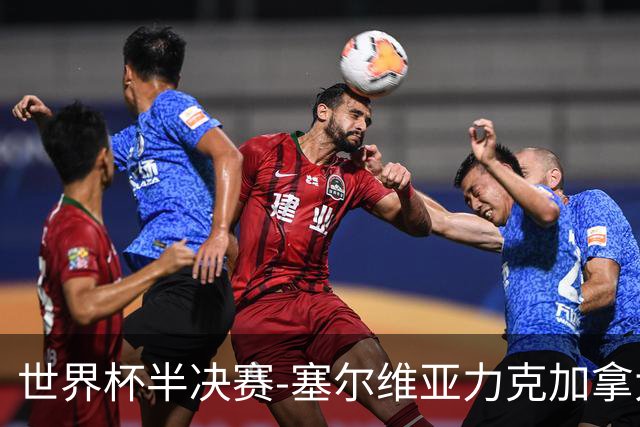 世界杯半决赛-塞尔维亚力克加拿大挺进决赛