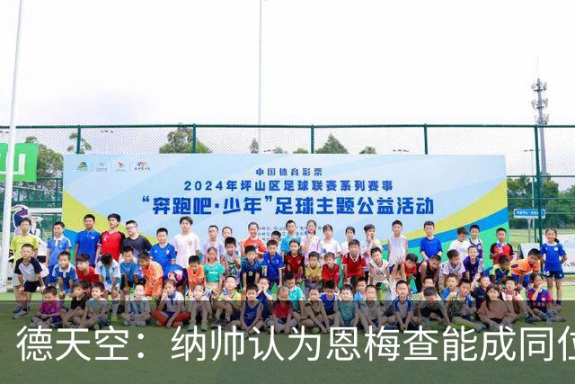 德天空：纳帅认为恩梅查能成同位置世界最佳 曼城曼联皇马均有意