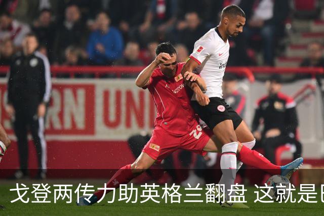 戈登两传力助英格兰翻盘 这就是巴萨为何放弃拉什福德