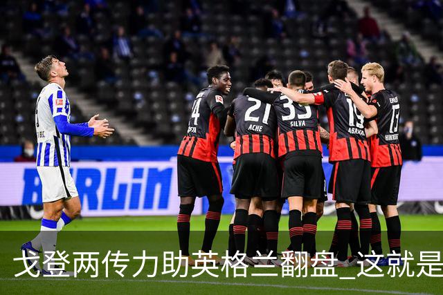 戈登两传力助英格兰翻盘 这就是巴萨为何放弃拉什福德