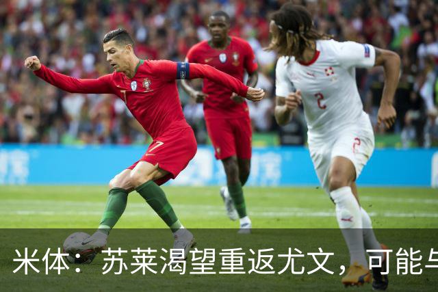 米体：苏莱渴望重返尤文，可能与加斯佩里尼想要的库普梅纳斯互换